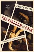 The Kingdom of Cain: Finding God in the Literature of Darkness by Andrew Klavan