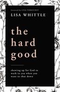 The Hard Good: Showing Up for God to Work in You When You Want to Shut Down by Lysa TerKeurst