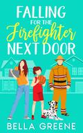 Falling for the Firefighter Next Door by Bella Greene