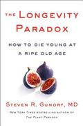 The Longevity Paradox: How to Die Young at a Ripe Old Age (The Plant Paradox #1) by Steven R. Gundry