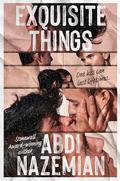 Exquisite Things: An Epic Queer Love Story of Immortality and Freedom Spanning 130 Years by Abdi Nazemian