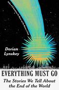 Everything Must Go: The Stories We Tell About the End of the World by Dorian Lynskey