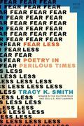 Fear Less: Poetry in Perilous Times by Tracy K. Smith