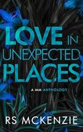 Love in Unexpected Place: A MM Anthology by R.S. McKenzie