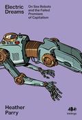 Electric Dreams: Sex Robots and the Failed Promises of Capitalism (404 Inklings #22) by Heather Parry