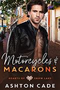 Motorcycles and Macarons (Hearts of Snow Lake #1) by Ashton Cade