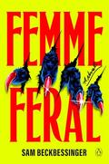 Femme Feral: A Novel by Sam Beckbessinger