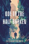Ode to the Half-Broken by Suzanne Palmer