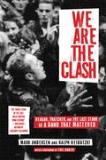 We Are The Clash: Reagan, Thatcher, and the Last Stand of a Band That Mattered by Mark Andersen