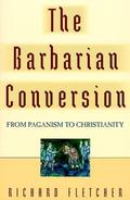 The Barbarian Conversion: From Paganism to Christianity by Richard Fletcher