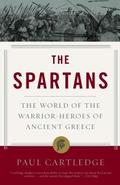 The Spartans: The World of the Warrior - Heroes of Ancient Greece, From Utopia to Crisis and Collapse by Paul Cartledge