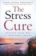 The Stress Cure: Praying Your Way To Personal Peace by Linda Evans Shepherd