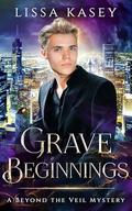 Grave Beginnings (A Beyond the Veil Mystery #1) by Lissa Kasey