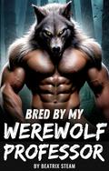 Bred by my Werewolf Professor by Beatrix Steam